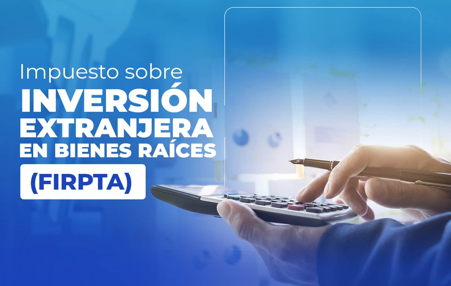 ¿Sabes qué es la Ley de Impuestos sobre Inversión Extranjera en Bienes Raíces (FIRPTA)?