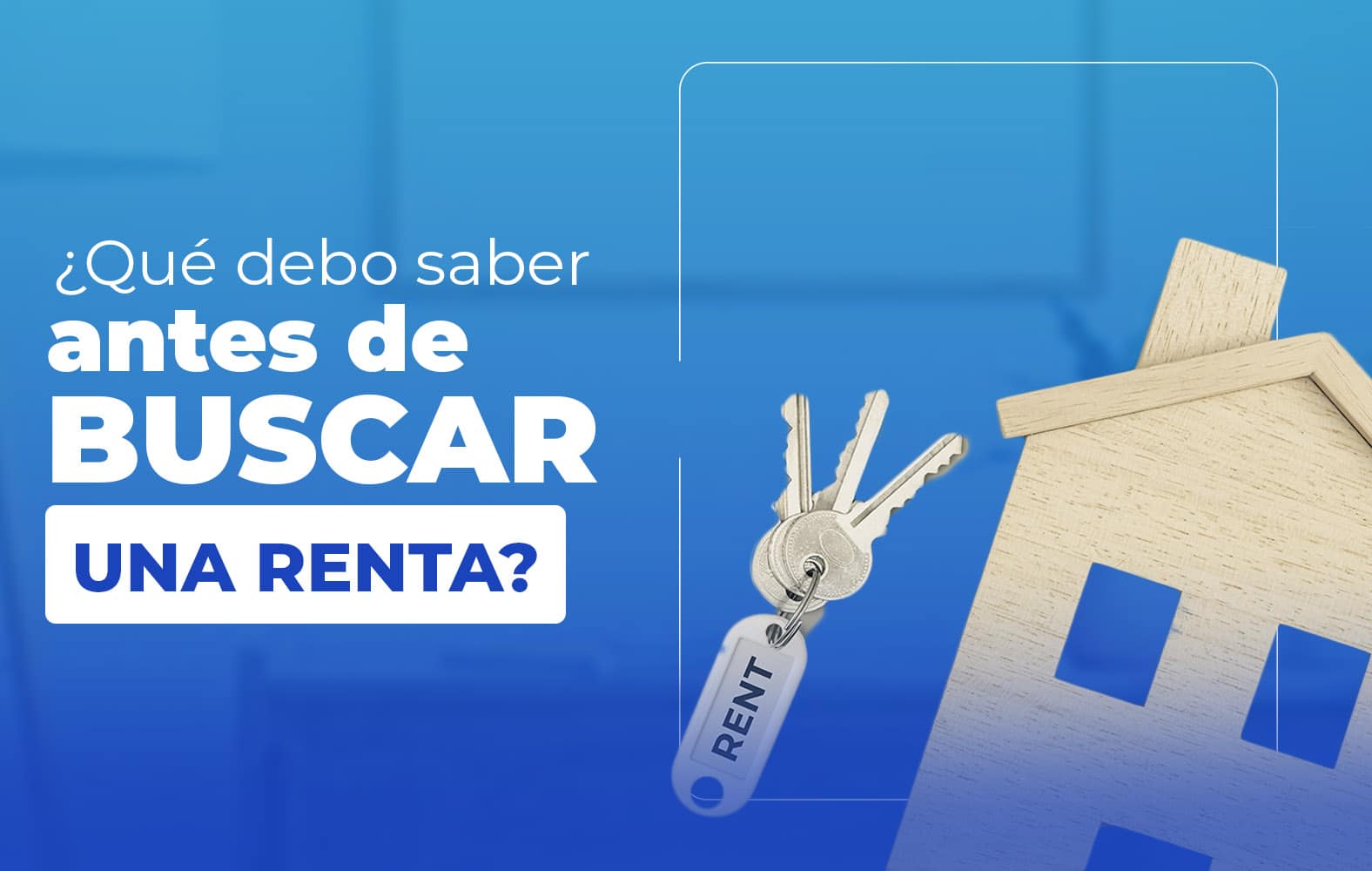 ¿Qué debo tomar en cuenta a la hora de buscar una renta?