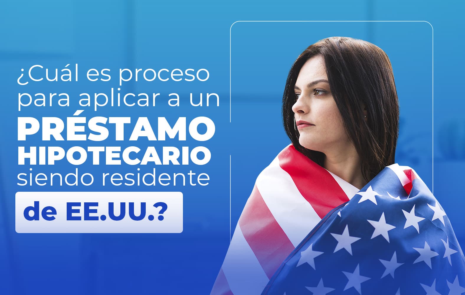 ¿Quieres aplicar para un préstamo hipotecario, pero no eres residente de Estados Unidos?