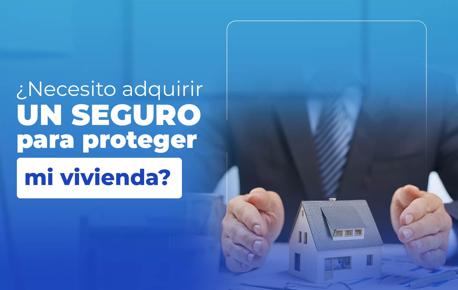 Adquiere un seguro para proteger tu vivienda